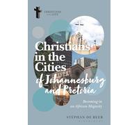 Christians in the Cities of Johannesburg and Pretoria: Becoming in an African Megacity (Christians in the City: Studies in Contemporary Global Christianity)