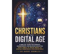 Christians in the Digital Age: A Biblical Guide for Parents, Grandparents, and Believers Navigating Faith, Family, AI, Social Media, and Spiritual ... Tech-Driven World (In the Digital Age Series)