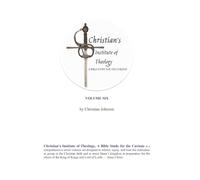 Christian's Institute of Theology: A Bible Study for the Curious - Volume 7