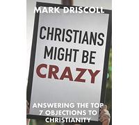 Christians Might Be Crazy: Answering the Top 7 Objections to Christianity