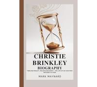 CHRISTIE BRINKLEY BIOGRAPHY: Timeless Beauty, Relentless Spirit - The Life of an Icon Who Refused to Fade