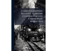 Christie's Shipping Register, Maritime Compendium and Commercial Advertiser