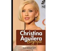 Christina Aguilera Biographie: Die Stimme, die den Pop neu definierte (The Minds That Moved the World Series)