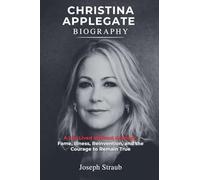 Christina Applegate Biography: A Life Lived Without Apology - Fame, Illness, Reinvention, and the Courage to Remain True