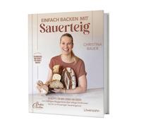 Christina Bauer Einfach backen mit Sauerteig: 60 Rezepte für Brot, G (Tapa dura)