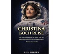 Christina Koch Reise: Die inspirierende Reise der ersten Frau, die den Mond umkreiste und neue Rekorde im Weltraum aufstellte