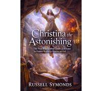 Christina the Astonishing: The Nun Who Defied Death and Revealed the Hidden Realms of Heaven and Hell (Wings of the Seraphim / Wings of the Divine)