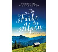 Christina Wermescher Die Farbe der Alpen: Roman (Tapa blanda)