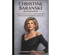 CHRISTINE BARANSKI BIOGRAPHY: The Remarkable True Story of Hollywood's Most Sophisticated and Unstoppable Leading Lady