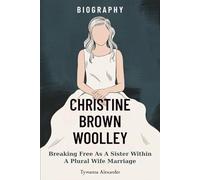 Christine Brown Woolley Biography: Breaking Free As A Sister Within A Plural Wife Marriage