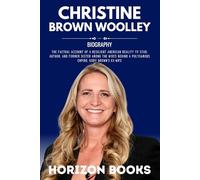 CHRISTINE BROWN WOOLLEY BIOGRAPHY: The Factual Account of a Resilient American Reality TV Star, Author, and Former Sister Among the Wives Behind a Polygamous Empire: Kody Brown’s Ex-Wife