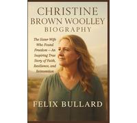 Christine Brown Woolley Biography: The Sister Wife Who Found Freedom - An Inspiring True Story of Faith, Resilience, and Reinvention