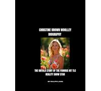 CHRISTINE BROWN WOOLLEY BIOGRAPHY: THE UNTOLD STORY OF THE FAMOUS HIT TLC REALITY SHOW STAR