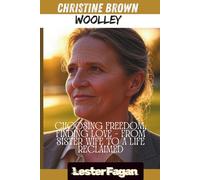 Christine Brown Woolley: Choosing Freedom, Finding Love - From Sister Wife to a Life Reclaimed