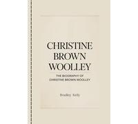 CHRISTINE BROWN WOOLLEY: The Biography Of Christine Brown Woolley