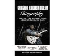 CHRISTINE KINGFISH INGRAM BIOGRAPHY: THE STORY OF A SOUL WHO FOUND HEALING THROUGH THE BLUES (The Guitar Legends Series)
