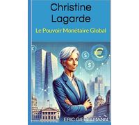 Christine Lagarde: Le Pouvoir Monétaire Global