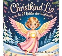 Christkind Lia und die 24 Lichter der Weihnacht: Geschichten vom Christkind für jeden Dezembertag