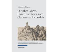 Christlich Lehren, Lernen und Leben nach Clemens von Alexandria: Der Paidagogos als Begleiter ethischer Bildungsprozesse (Studies in Education and ... in the Mediterranean and Its Environs)