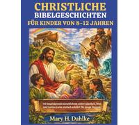 CHRISTLICHE BIBELGESCHICHTEN FÜR KINDER VON 8-12 JAHREN: 40 inspirierende Geschichten voller Glauben, Mut und Gottes Liebe einfach erklärt für junge Herzen.