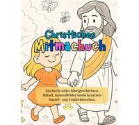 Christliches Mitmachbuch - Ein Buch voller Bibelgeschichten, Rätselspaß und Ausmalbildern: Bibelgeschichten, Jesus, Gott, christliche Kindererziehung