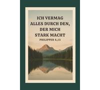 Christliches Notizbuch - „Ich vermag alles durch den, der mich stark macht“ (Philipper 4,13): 120 linierte Seiten für Gebetszeiten, Dankbarkeit, ... | Ruhiges Naturmotiv im stilvollen Design