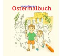 Christliches Ostermalbuch für Kinder ab 6 Jahren mit 14 biblischen Szenen samt Bibelverweisen: Eine krasse Geschichte verändert die Welt