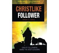Christlike Follower: Great Followers make the Best Leaders (Christlike Leadership Theory and Practice) (Volume 2)