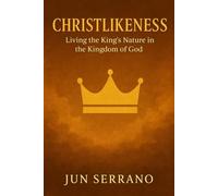 CHRISTLIKENESS: Living the King’s Nature in the Kingdom of God