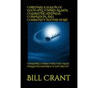 CHRISTMAS A SEASON OF GOOD WILL TOWARD ALL MEN: CELEBRATING KINDNESS, COMPASSION, AND COMMUNITY IN EVERY HEART: CHERISHING CONNECTIONS THAT CREATE EVERLASTING MEMORIES OF LOVE AND JOY (holidays)