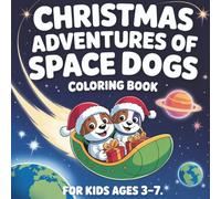Christmas Adventures of Space Dogs: A Fun and Festive Coloring Book for Kids Ages 3-7