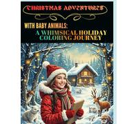 Christmas Adventures with Baby Animals: A Whimsical Holiday Coloring Journey: Festive Coloring Book for Adults and Teens Featuring Cozy Winter Scenes, Cute Creatures, and Magical Holiday Adventures