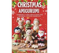 CHRISTMAS AMIGURUMI: Adorable Yarn Creatures For Magical Winter Moments