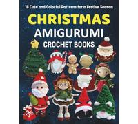 Christmas Amigurumi Crochet Books: 18 Cute and Colorful Patterns for a Festive Season
