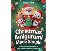 Christmas Amigurumi Made Simple: Stress-Free Crochet Patterns to Make Holiday Gifting Easy and Adorable