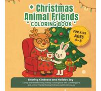 Christmas Animal Friends Coloring Book: Sharing Kindness and Holiday Joy for Kids Ages 4-8: A Cozy and Heartwarming Holiday Coloring Book with Cute ... Friends Sharing Kindness and Christmas Joy