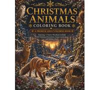 Christmas Animals Coloring Book: A Premium Adult Coloring Book Featuring 30 Festive Woodland Animals with Christmas Decorations, Snowy Landscapes, and Holiday Cheer (The Christmas Collection)
