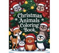 Christmas Animals Coloring Book: Cute Animals Illustrations in Xmas Holiday, Perfect Ideal for Adults Relaxation and Stress Relief