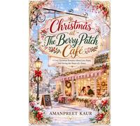 Christmas at The Berry Patch Café: A Cozy Christmas Romance About Love, Home, and Saving the Heart of a Town (The Rosewood Bay Seasonal Romance Collection)