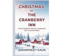 Christmas at the Cranberry Inn - Four Strangers. One Inn. A Christmas They’ll Never Forget.: Cozy Christmas Fiction / Found Family (The Cozy End-of-Year Tales - Falling Leaves & Festive Reads)