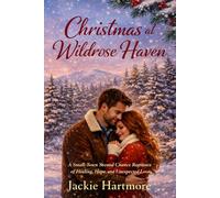 Christmas at Wildrose Haven: A Small-Town Second Chance Romance of Healing, Hope, and Unexpected Love