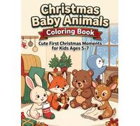 Christmas Baby Animals Coloring Book: Cute First Christmas Moments for Kids Ages 5-7 (Christmas Animal Friends)