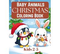 Christmas Baby Animals Coloring Book for Toddlers Ages 2-5: Simple and Cute Holiday Coloring Fun with Penguins, Bunnies, Kittens, Reindeer & More for Toddlers