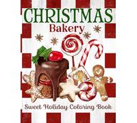 Christmas Bakery Coloring Book: Cute Festive Sweets and Cozy Bakehouse Coloring Book for All Ages to Enjoy Relaxing Coloring Fun