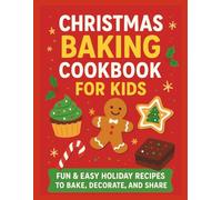 Christmas Baking Cookbook for Kids 2025: Fun & Easy Holiday Recipes to Bake, Decorate, and Share
