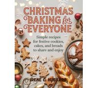Christmas Baking For Everyone: Simple Recipes for Festive Cookies, Cakes, and Breads to Share and Enjoy