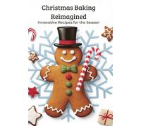 Christmas Baking Reimagined: Innovative Recipes for the Season