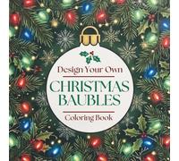 Christmas Baubles Coloring Book: Design Your Own 50 DIY Holiday Ornaments for Relaxation, Creative Fun & Festive Crafts | Christmas Coloring Book for Teens & Adults