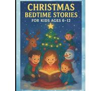 Christmas Bedtime Stories for Kids Ages 6-12: Short Stories Filled With Angels, Laughter, Kindness & Christmas Wonder