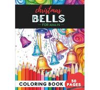 Christmas Bells Coloring Book for Adults: 50 coloring pages - beautiful bells to color and relax this holiday (Adult Coloring Books: Fun & Relaxing)
